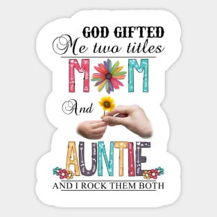 God Gifted Me Two Titles Mom And Auntie And I Rock Them Both Wildflowers Valentines Mothers Day Sticker